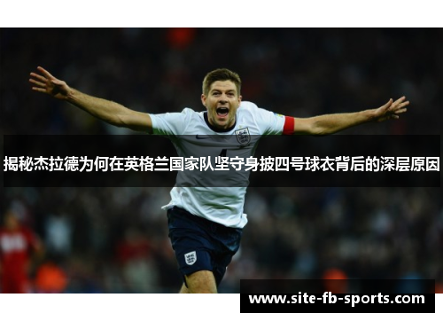 揭秘杰拉德为何在英格兰国家队坚守身披四号球衣背后的深层原因