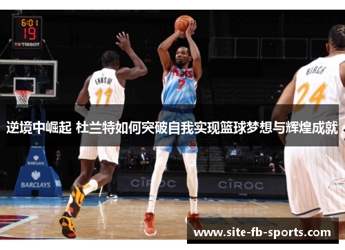 逆境中崛起 杜兰特如何突破自我实现篮球梦想与辉煌成就 逆境中崛起 杜兰特如何突破自我实现篮球梦想与辉煌成就