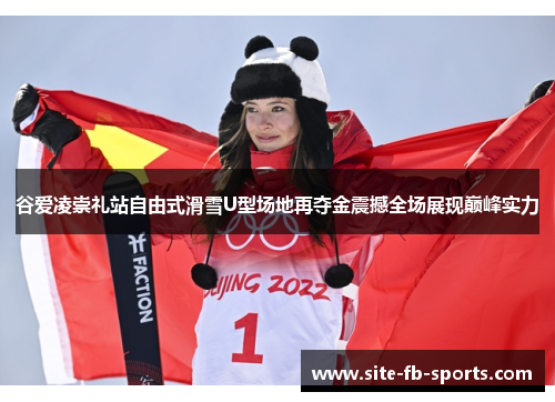 谷爱凌崇礼站自由式滑雪U型场地再夺金震撼全场展现巅峰实力