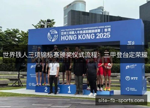 世界铁人三项锦标赛颁奖仪式流程：三甲登台定荣耀