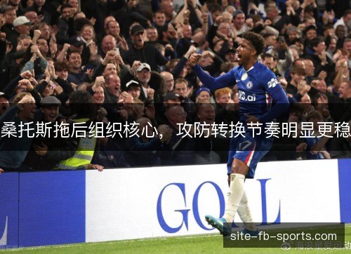 桑托斯拖后组织核心，攻防转换节奏明显更稳